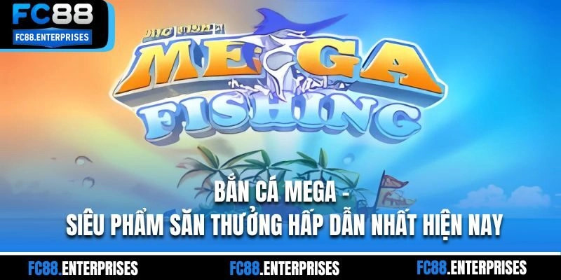 Bắn Cá Mega – Siêu Phẩm Săn Thưởng Hấp Dẫn Nhất Hiện Nay