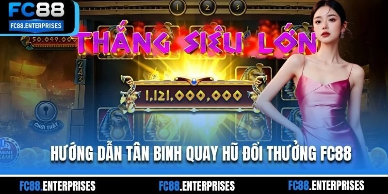 Hướng dẫn tân binh quay hũ đổi thưởng FC88