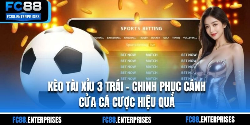 Kèo Tài Xỉu 3 Trái - Chinh Phục Cánh Cửa Cá Cược Hiệu Quả