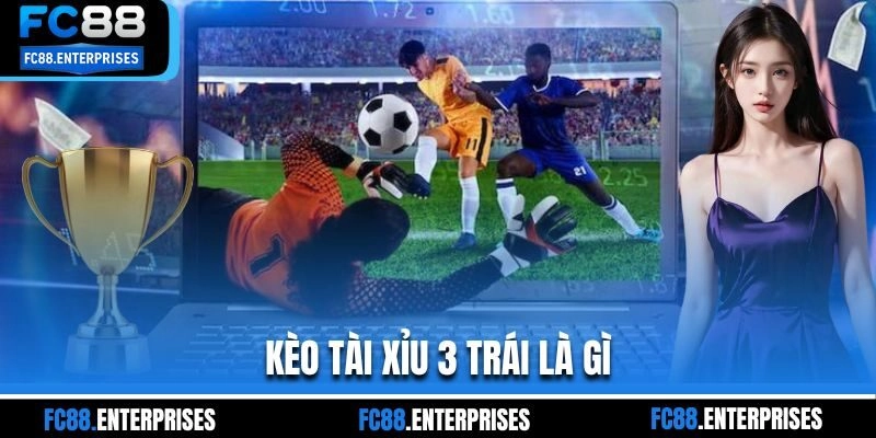 Kèo tài xỉu 3 trái là gì?