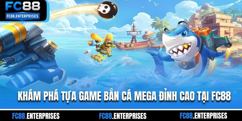 Khám phá tựa game bắn cá Mega đỉnh cao tại FC88
