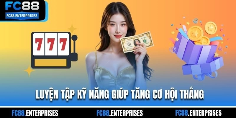 Luyện tập kỹ năng giúp tăng cơ hội thắng