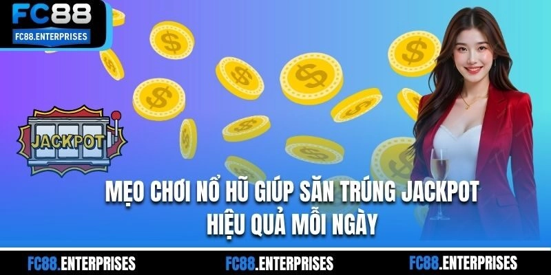 Mẹo Chơi Nổ Hũ Giúp Săn Trúng Jackpot Hiệu Quả Mỗi Ngày