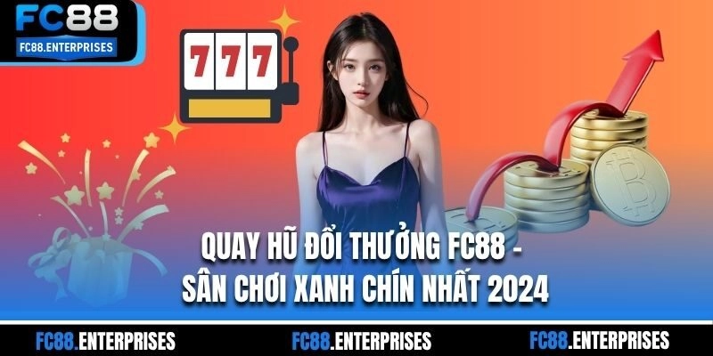 Quay hũ đổi thưởng FC88 – Sân chơi xanh chín nhất 2024