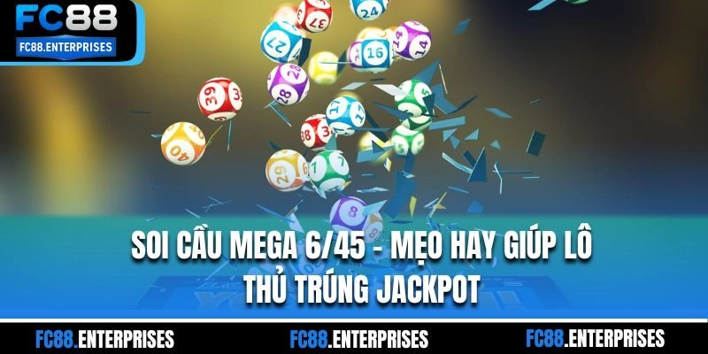 Soi Cầu Mega 6/45 - Mẹo Hay Giúp Lô Thủ Trúng Jackpot
