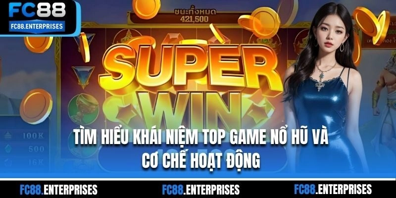 Tìm hiểu khái niệm top game nổ hũ và cơ chế hoạt động