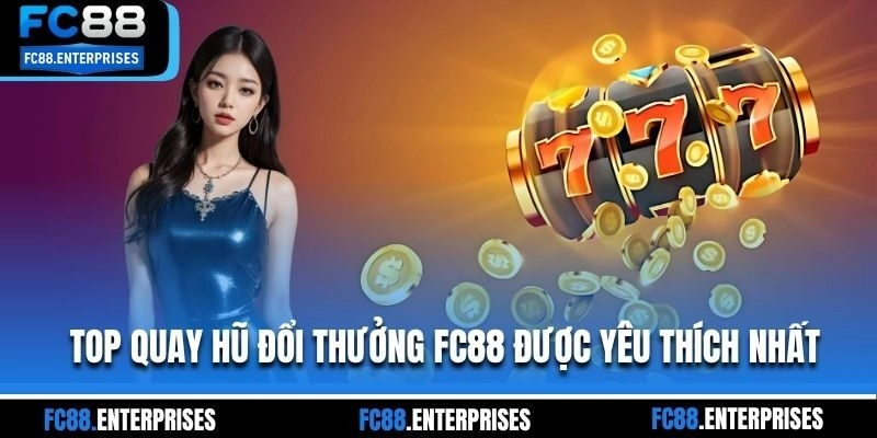Top quay hũ đổi thưởng FC88 được yêu thích nhất